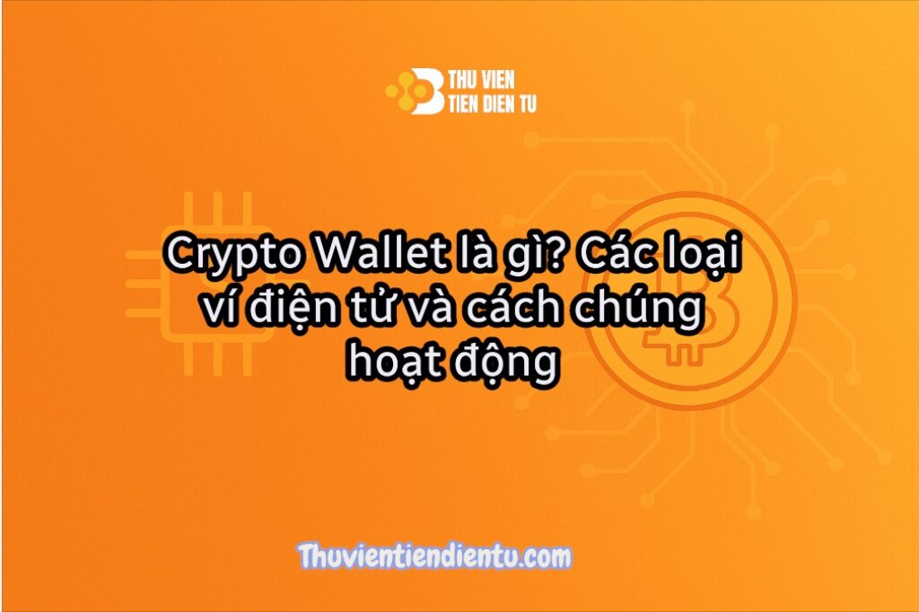Crypto Wallet là gì? Tìm hiểu các loại ví điện tử phổ biến như ví phần mềm, ví phần cứng, ví nóng – lạnh và cách chúng hoạt động để bảo vệ tài sản tiền mã hóa an toàn.