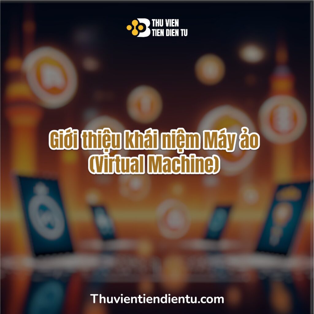 Hình minh họa bài viết giới thiệu khái niệm Máy ảo (Virtual Machine), giải thích cách hoạt động của công nghệ ảo hóa trong điện toán, có logo Thư Viện Tiền Điện Tử trên nền ánh sáng công nghệ