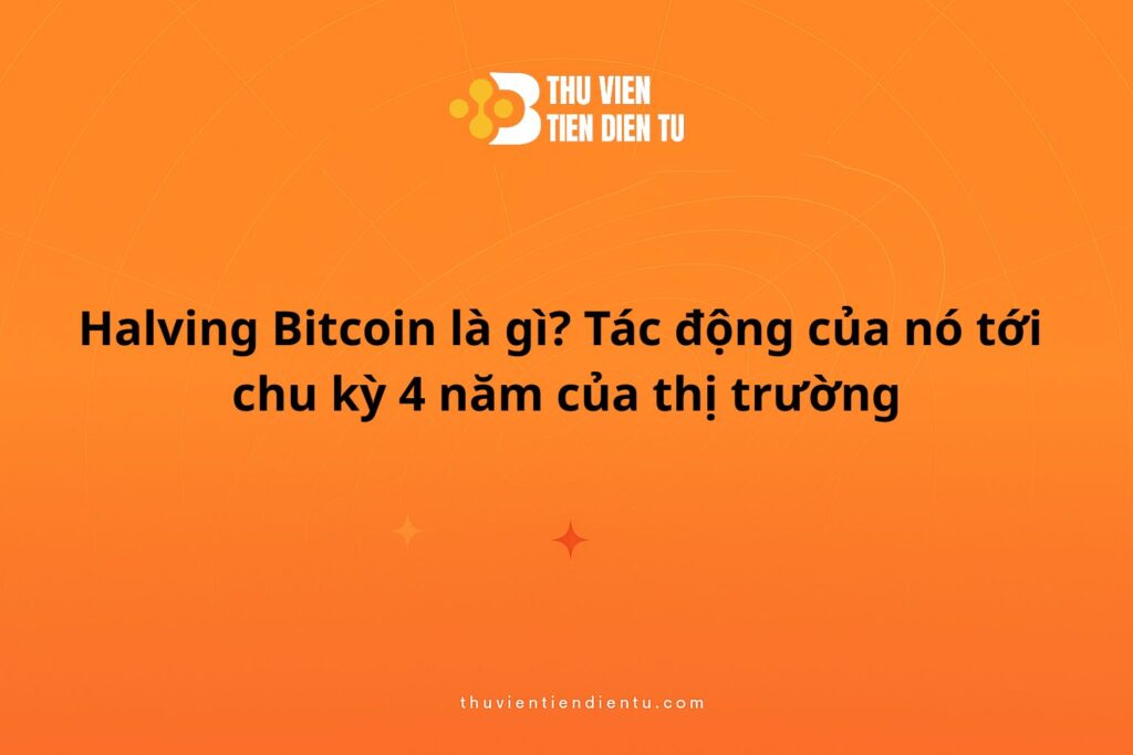 halving bitcoin la gi tac dong chu ky 4 nam thi truong crypto