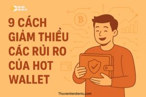9 cách giảm thiểu các rủi ro của Ví nóng (Hot Wallet)