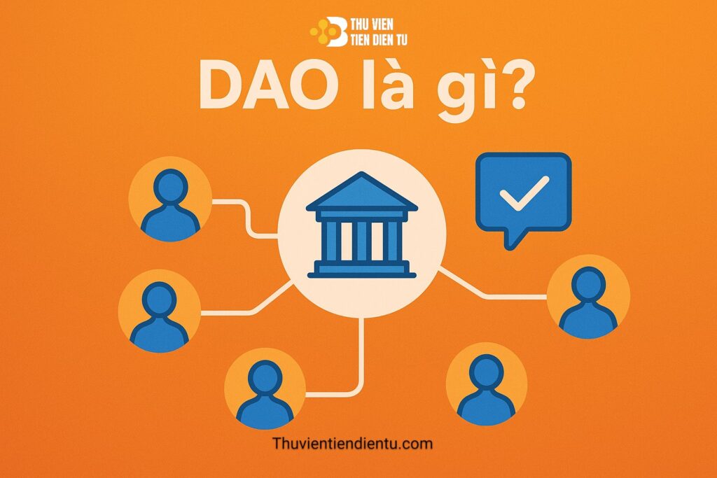 Dao là gì? Tổ chức tự trị phi tập trung trong web3