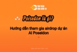 Poseidon là gì? Hướng dẫn tham gia airdrop dự án AI Poseidon