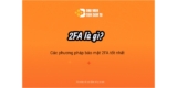 2FA là gì? (Xác thực hai yếu tố) là gì? Các phương pháp bảo mật 2FA tốt nhất.