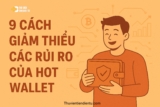 9 cách giảm thiểu các rủi ro của ví nóng (Hot Wallet)