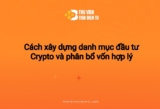 Cách xây dựng danh mục đầu tư Crypto và phân bổ vốn hợp lý
