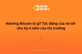 Halving Bitcoin là gì? Tác Động của nó tới chu Kỳ 4 Năm Của Thị Trường Crypto