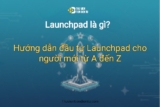 Launchpad là gì? Hướng dẫn đầu tư Launchpad cho người mới từ A đến Z