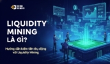 Liquidity Mining là gì? Hướng dẫn kiếm tiền thụ động với Liquidity Mining