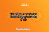 Proof of Work (PoW) và Proof of Stake (PoS): Hai Cơ Chế Đồng Thuận Phổ Biến Nhất