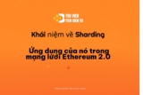 Khái niệm về Sharding và Ứng dụng của nó trong mạng lưới Ethereum 2.0