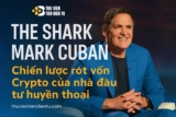 The Shark Mark Cuban: Chiến lược rót vốn Crypto của nhà đầu tư huyền thoại