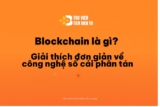 Blockchain là gì? Giải thích đơn giản về công nghệ sổ cái phân tán