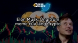 Elon Musk: Ông trùm meme của làng Crypto